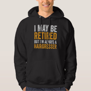 I May Be Retired But Always A Hairdresser Retirem Hoodie