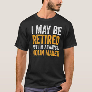 I May Be Retired But Always A Violin Maker Retire T-Shirt