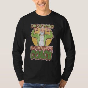 I May Be Retired But Im Always A Coach Retired Tra T-Shirt