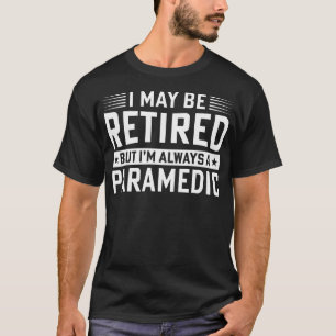 I May Be Retired But I'M Always A Paramedic T-Shirt