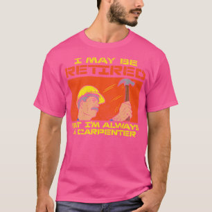 I May Be Retired But Im Always A penter T-Shirt
