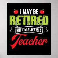 I May be Retired But I'm Always A Teacher Funny