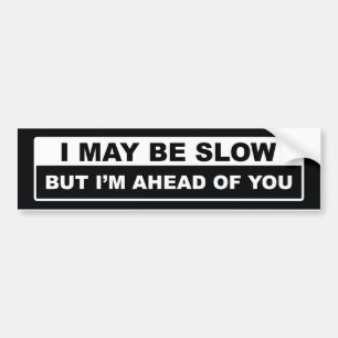 I May Be Slow Bumper Sticker