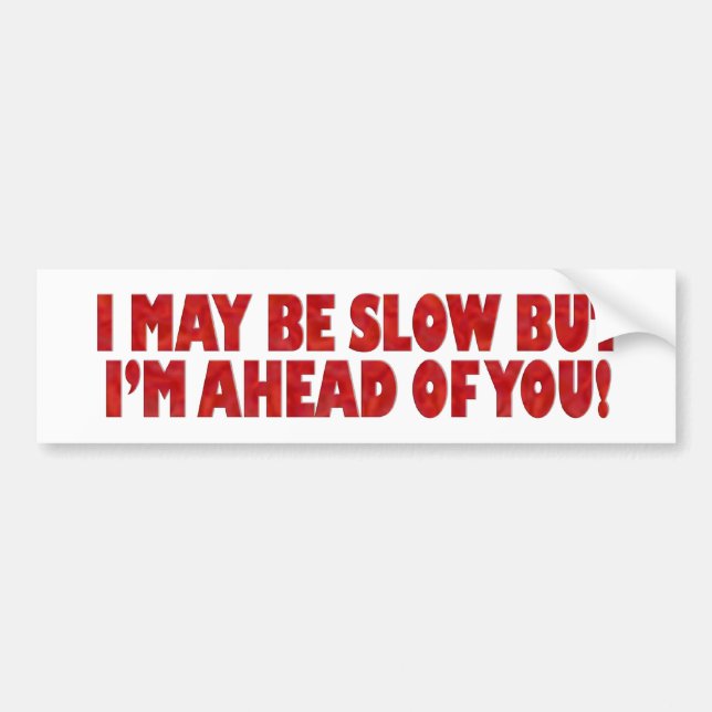 I May Be Slow But I'm Ahead of You Bumper Sticker (Front)