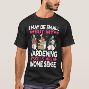 I may be small but my gardening skills are gnome s T-Shirt
