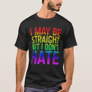 I May Be Straight But I Don t Hate LGBT Pride Gift T-Shirt