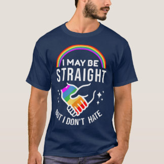 I May Be Straight But I Don't Hate For LGBT Pride  T-Shirt