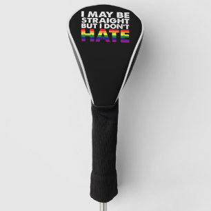 I May Be Straight But I Don't Hate LGBT Gay Golf Head Cover