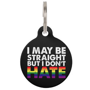 I May Be Straight But I Don't Hate LGBT Gay Pet Tag
