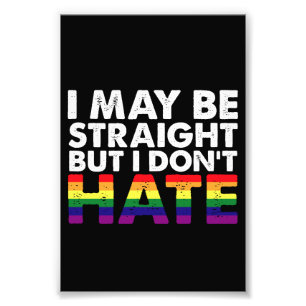 I May Be Straight But I Don't Hate LGBT Gay Photo Print