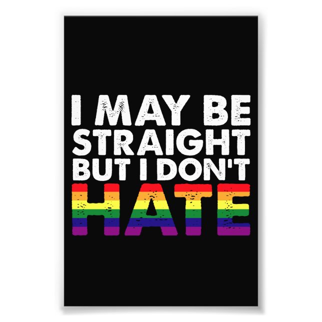 I May Be Straight But I Don't Hate LGBT Gay Photo Print (Front)