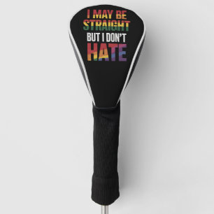 I May Be Straight But I Don't Hate LGBT Gay Pride Golf Head Cover