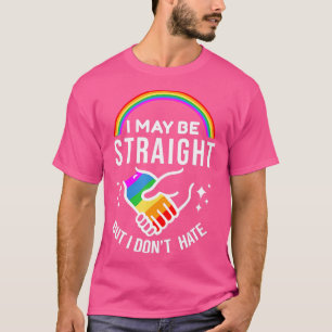 I May Be Straight But I Dont Hate LGBT Gay Pride S T-Shirt