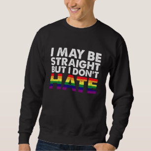 I May Be Straight But I Don't Hate LGBT Gay Sweatshirt