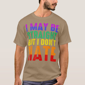 I May Be Straight But I Don't Hate LGBT Pride T-Shirt