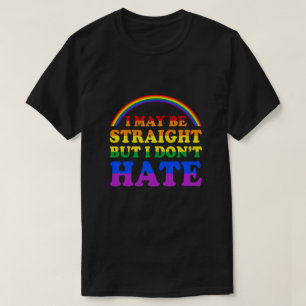 I May Be Straight But I Dont Hate LGBT Proud PRIDE T-Shirt