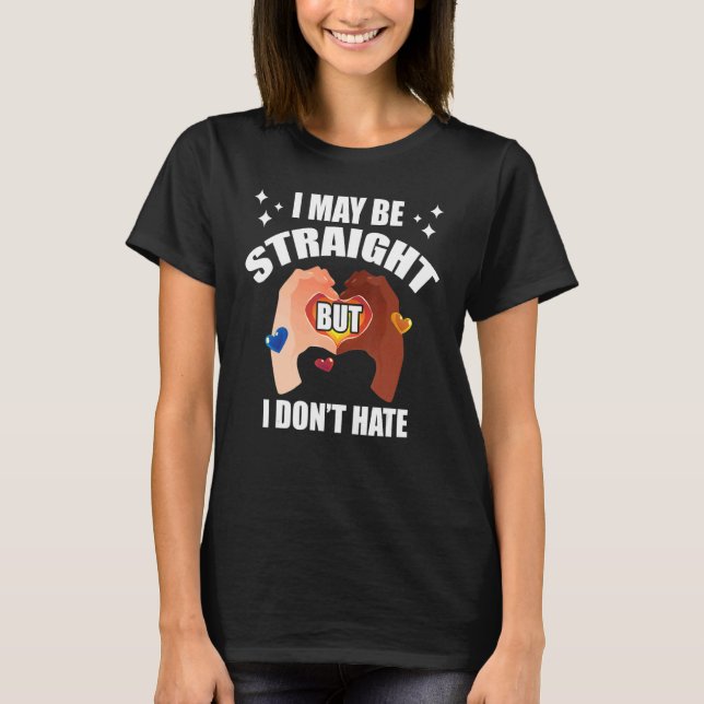 I May Be Straight But I Don't Hate Pride Rainbow F T-Shirt (Front)