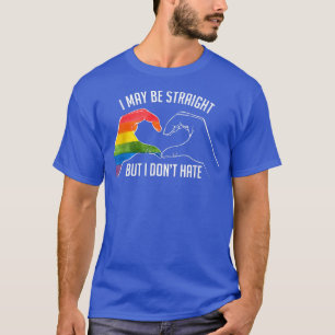I May Be Straight But I Don't Hate  Support Pride  T-Shirt