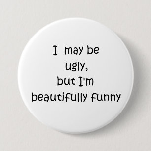 I may be ugly, but I'm beautifully funny-buttons 7.5 Cm Round Badge