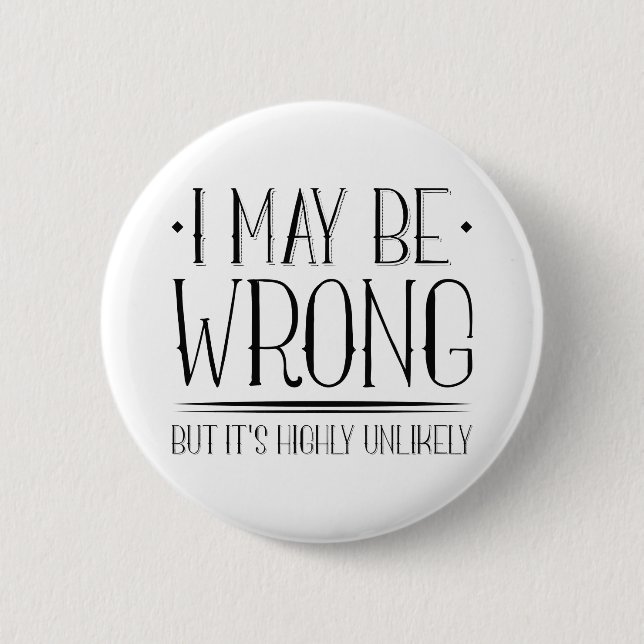 I May Be Wrong 6 Cm Round Badge (Front)