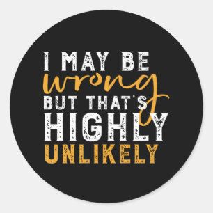 I May Be Wrong But Highly Unlikely Funny Sarcasm Classic Round Sticker