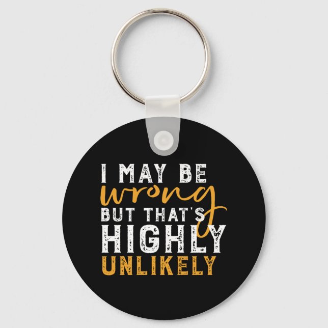 I May Be Wrong But Highly Unlikely Funny Sarcasm Key Ring (Front)