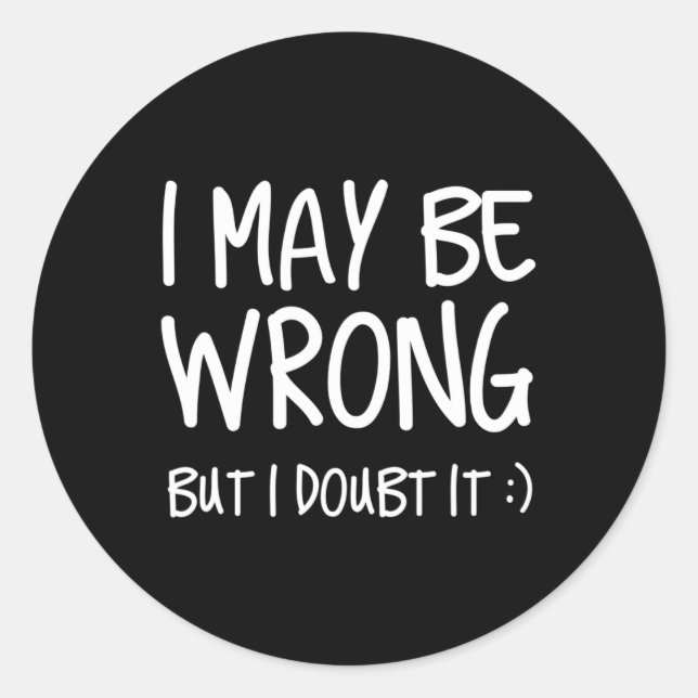 I May Be Wrong But I Doubt It  Classic Round Sticker (Front)