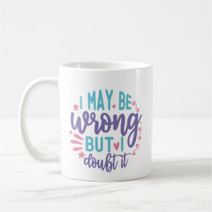 I May Be Wrong But I Doubt It Coffee Mug