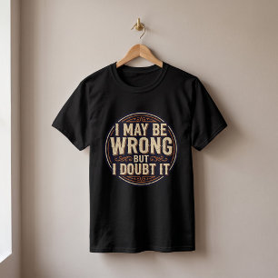 I May Be Wrong But I Doubt It Funny Quote Design T-Shirt