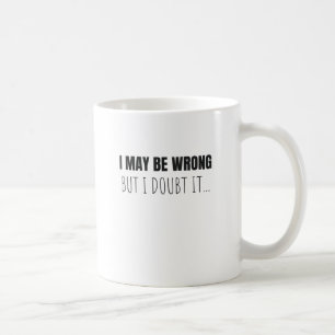 I May Be Wrong But I Doubt It Funny Quote Gift Coffee Mug