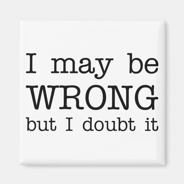 I May be Wrong but I Doubt It Magnet (Front)