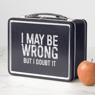 I May Be Wrong But I Doubt It Metal Lunch Box