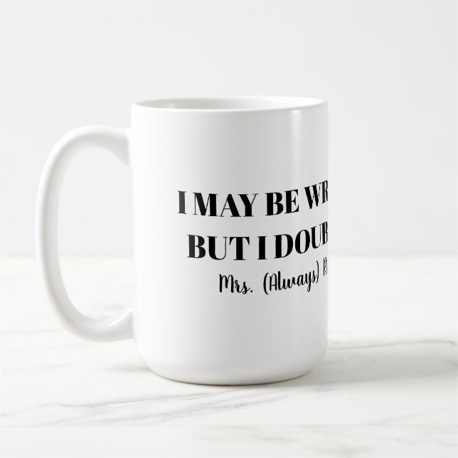 I may be wrong but i doubt it Mrs Always Right fun Coffee Mug (Left)