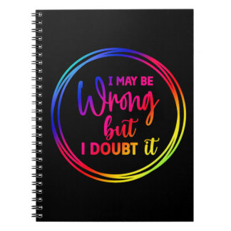 I May Be Wrong But I Doubt It Notebook
