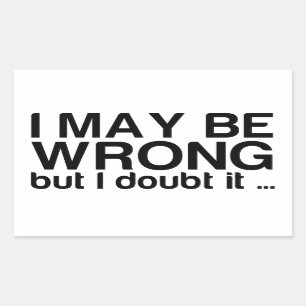 I may be Wrong but I doubt it Rectangular Sticker