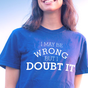 I may be wrong but I doubt it text slogan tee