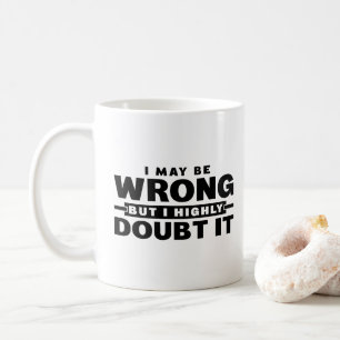 I May Be Wrong But I Highly Doubt It Sarcastic Coffee Mug