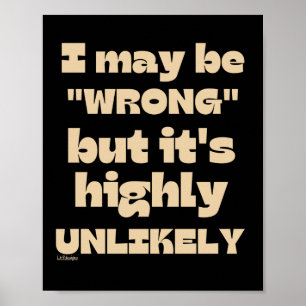 I MAY BE WRONG BUT IT' HIGHLY UNLIKELY funny       Poster