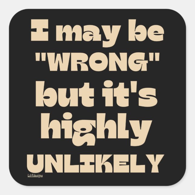 I MAY BE WRONG BUT IT' HIGHLY UNLIKELY funny       Square Sticker (Front)