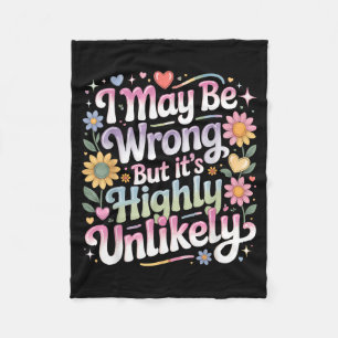 I May Be Wrong But Its Highly Unlikely Fleece Blanket