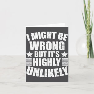 I May Be Wrong But It's Highly Unlikely Funny  Card