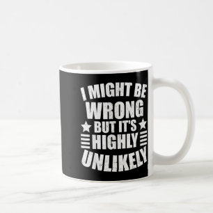 I May Be Wrong But It's Highly Unlikely Funny  Coffee Mug