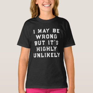 I May Be Wrong But It's Highly Unlikely funny gift T-Shirt