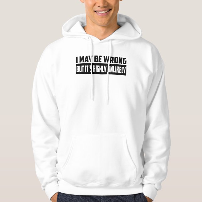 I May Be Wrong But It's Highly Unlikely Hoodie (Front)