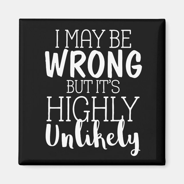 I May Be Wrong But Its Highly Unlikely Magnet (Front)