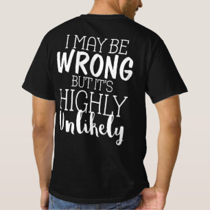 I May Be Wrong But It's Highly Unlikely T-Shirt
