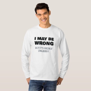 I May Be Wrong But It's Highly Unlikely T-Shirt
