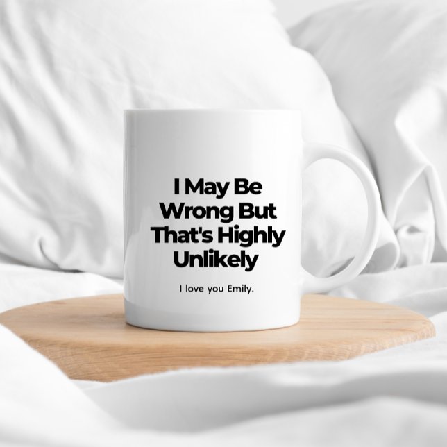 I May Be Wrong But That's Highly Unlikely – Funny  Coffee Mug (Creator Uploaded)