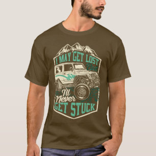 I May Get Lost But Ill Never Get Stuck T-Shirt