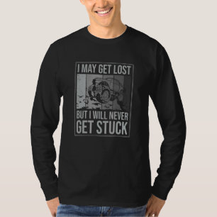 I May Get Lost But Ill Never Get Stuck Truck Mud B T-Shirt